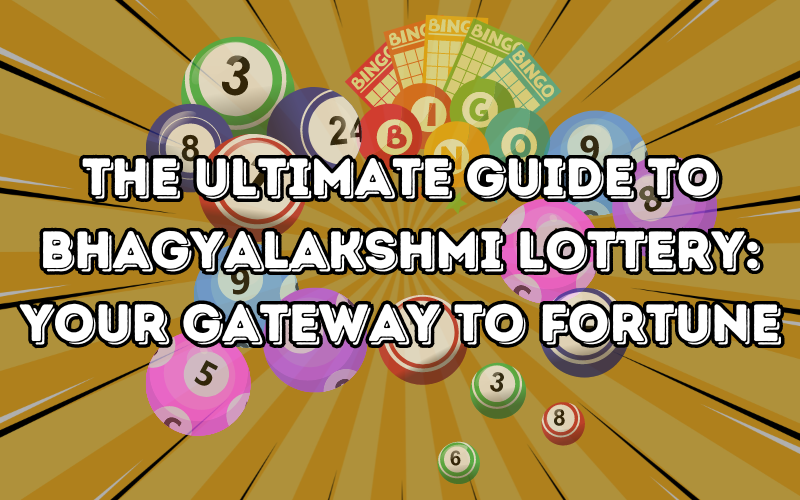 The Ultimate Guide to Bhagyalakshmi Lottery: Your Gateway to Fortune