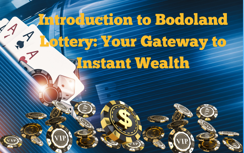 Introduction to Bodoland Lottery: Your Gateway to Instant Wealth