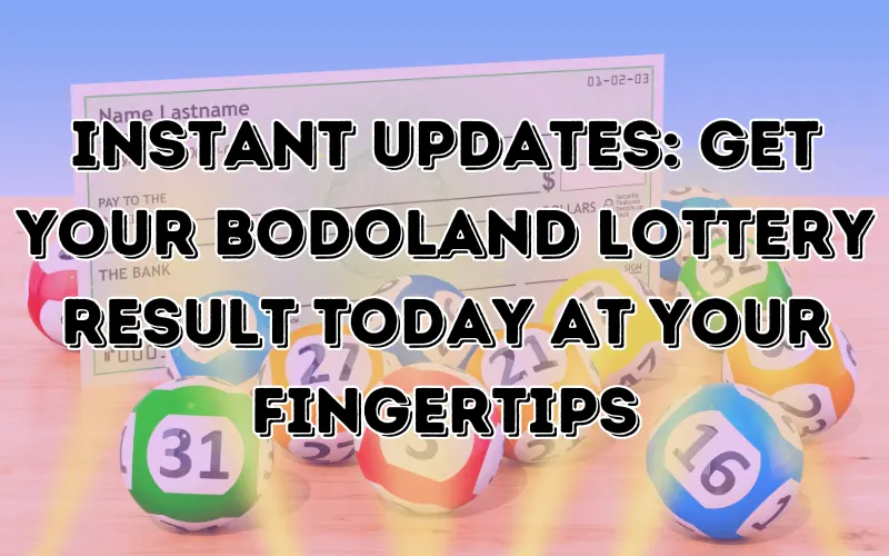 Instant Updates: Get Your Bodoland Lottery Result Today at Your Fingertips