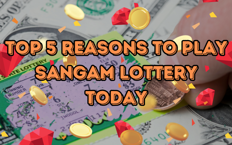 Top 5 Reasons to Play Sangam Lottery Today