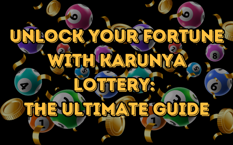 Unlock Your Fortune with Karunya Lottery: The Ultimate Guide