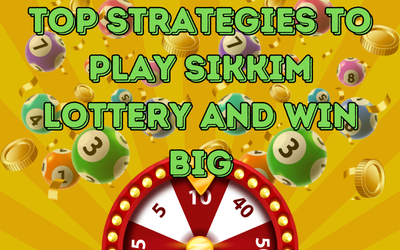 Top Strategies to Play Sikkim Lottery and Win Big