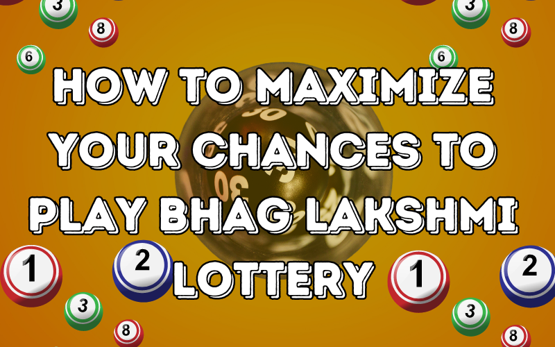 How to Maximize Your Chances to Play Bhag Lakshmi Lottery