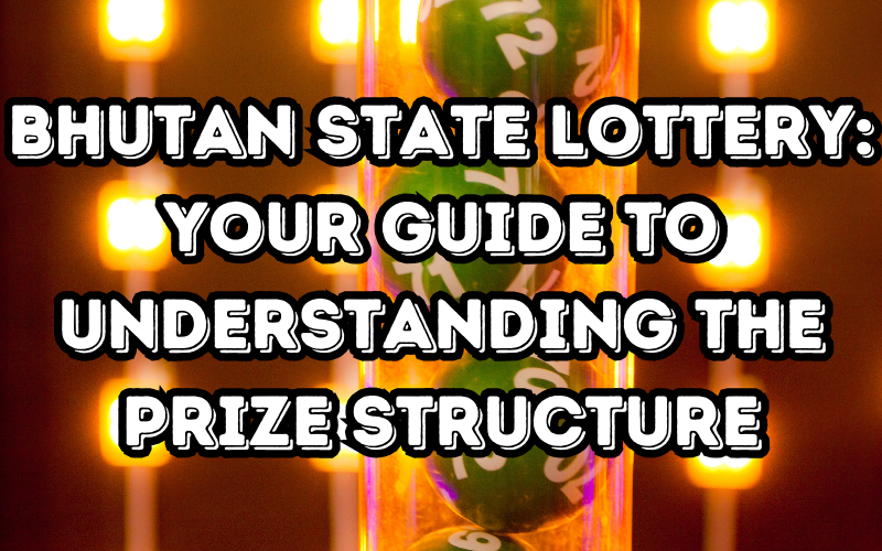 Bhutan State Lottery: Your Guide to Understanding the Prize Structure