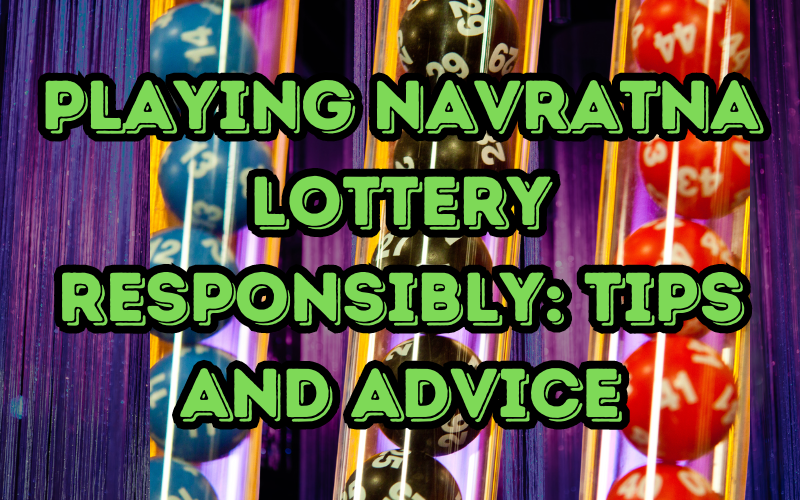 Playing Navratna Lottery Responsibly: Tips and Advice