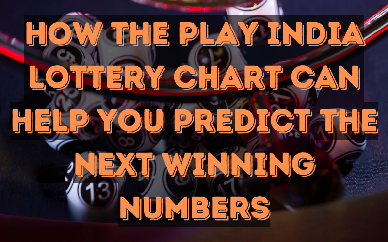 How the Play India Lottery Chart Can Help You Predict the Next Winning Numbers