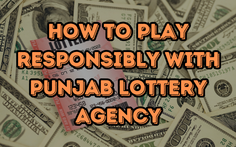 How to Play Responsibly with Punjab Lottery Agency