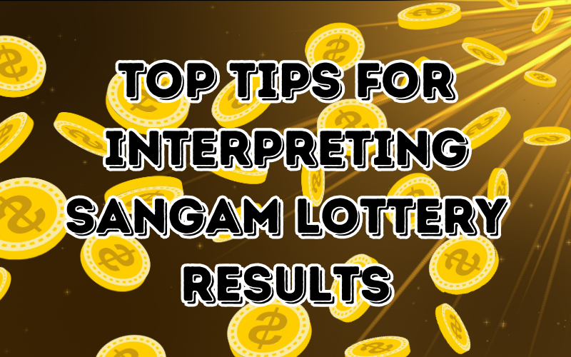 Top Tips for Interpreting Sangam Lottery Results