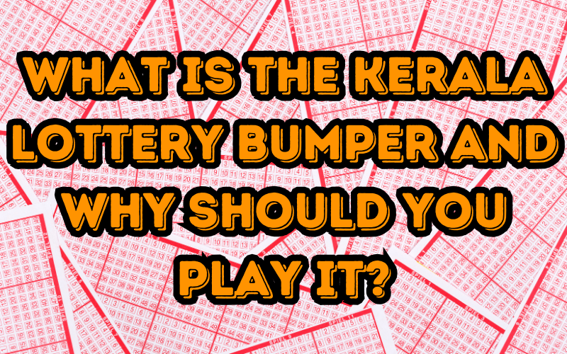 What is the Kerala Lottery Bumper and Why Should You Play It?