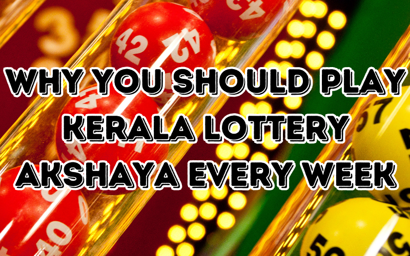 Why You Should Play Kerala Lottery Akshaya Every Week