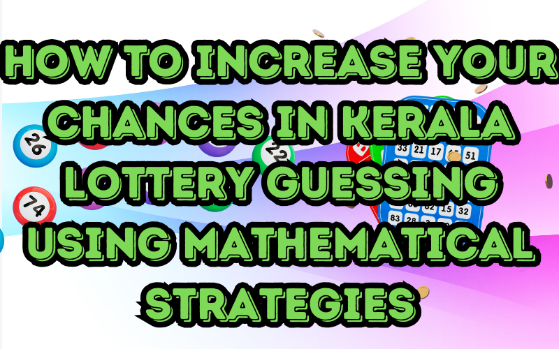 How to Increase Your Chances in Kerala Lottery Guessing Using Mathematical Strategies