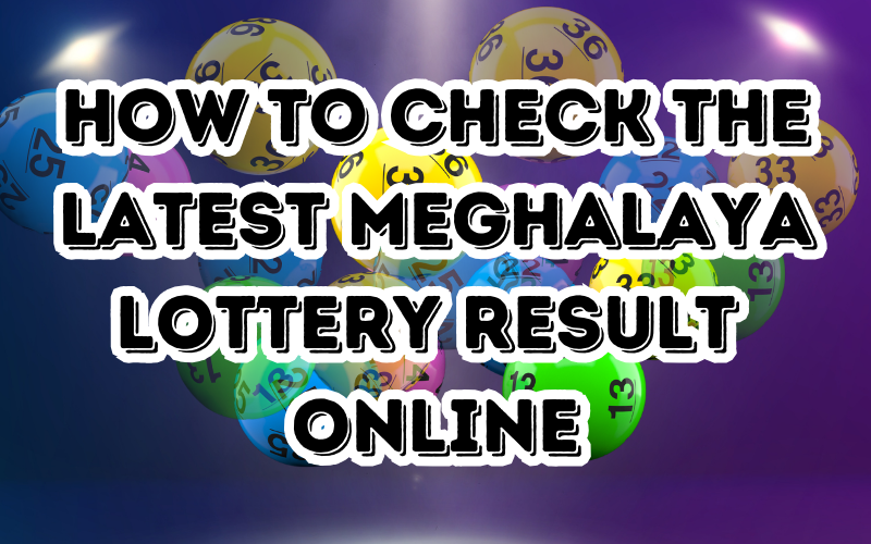 How to Check the Latest Meghalaya Lottery Result Online